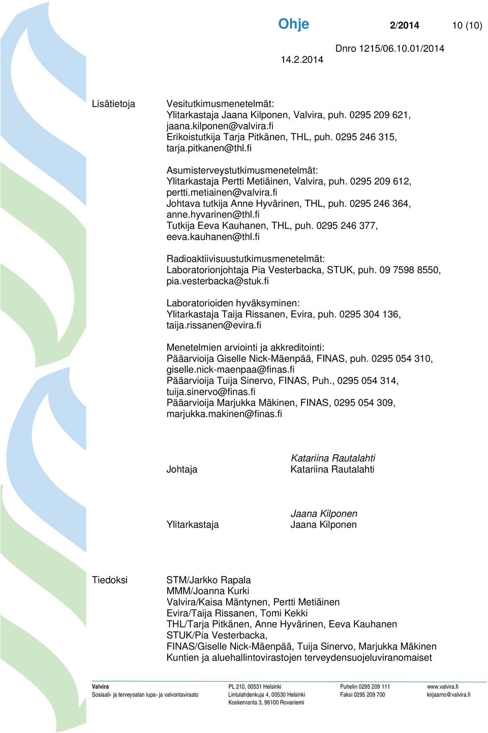 0295 246 364, anne.hyvarinen@thl.fi Tutkija Eeva Kauhanen, THL, puh. 0295 246 377, eeva.kauhanen@thl.fi Radioaktiivisuustutkimusmenetelmät: Laboratorionjohtaja Pia Vesterbacka, STUK, puh.