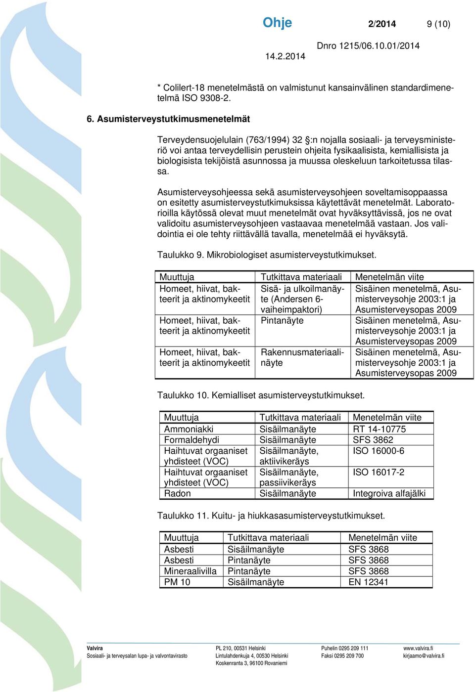 tekijöistä asunnossa ja muussa oleskeluun tarkoitetussa tilassa. Asumisterveysohjeessa sekä asumisterveysohjeen soveltamisoppaassa on esitetty asumisterveystutkimuksissa käytettävät menetelmät.