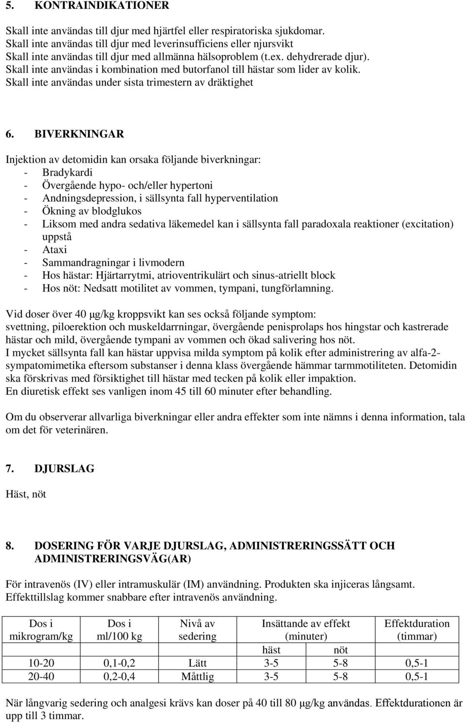 Skall inte användas i kombination med butorfanol till hästar som lider av kolik. Skall inte användas under sista trimestern av dräktighet 6.