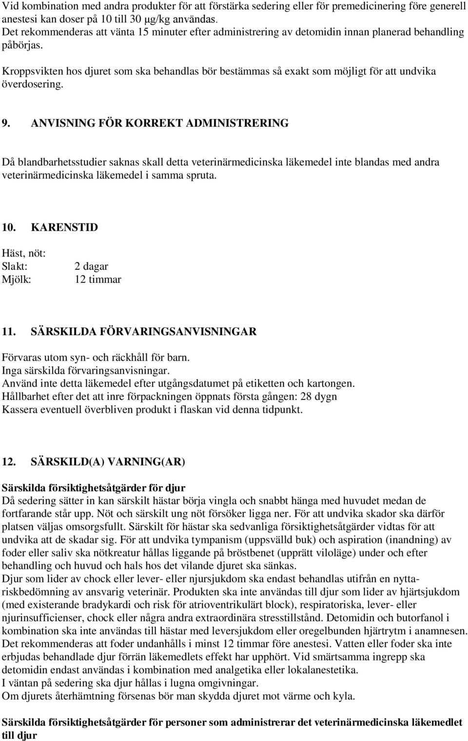 Kroppsvikten hos djuret som ska behandlas bör bestämmas så exakt som möjligt för att undvika överdosering. 9.