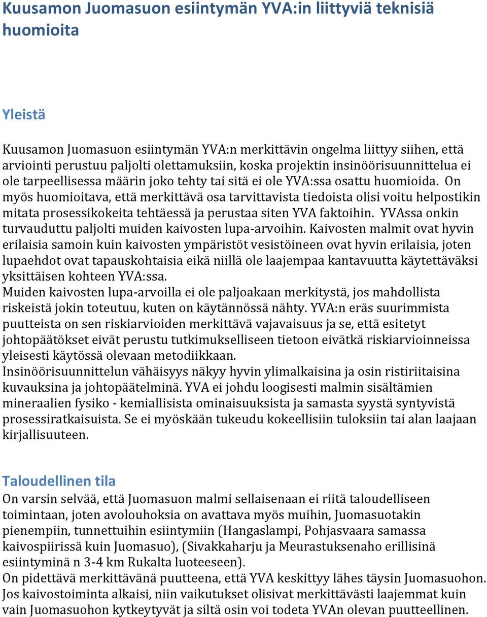 On myös huomioitava, että merkittävä osa tarvittavista tiedoista olisi voitu helpostikin mitata prosessikokeita tehtäessä ja perustaa siten YVA faktoihin.