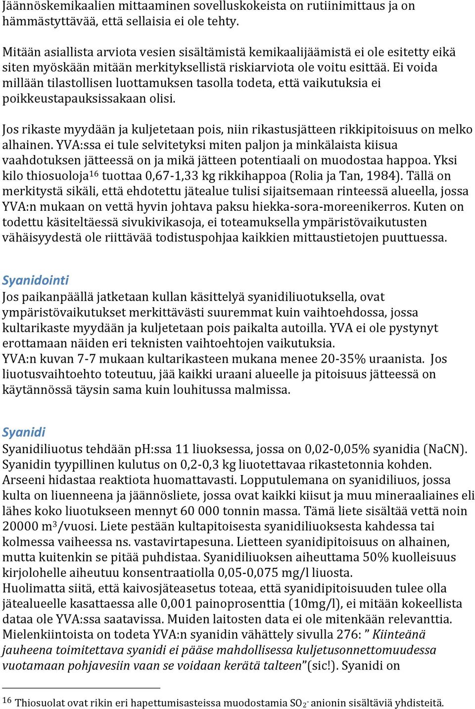 Ei voida millään tilastollisen luottamuksen tasolla todeta, että vaikutuksia ei poikkeustapauksissakaan olisi.