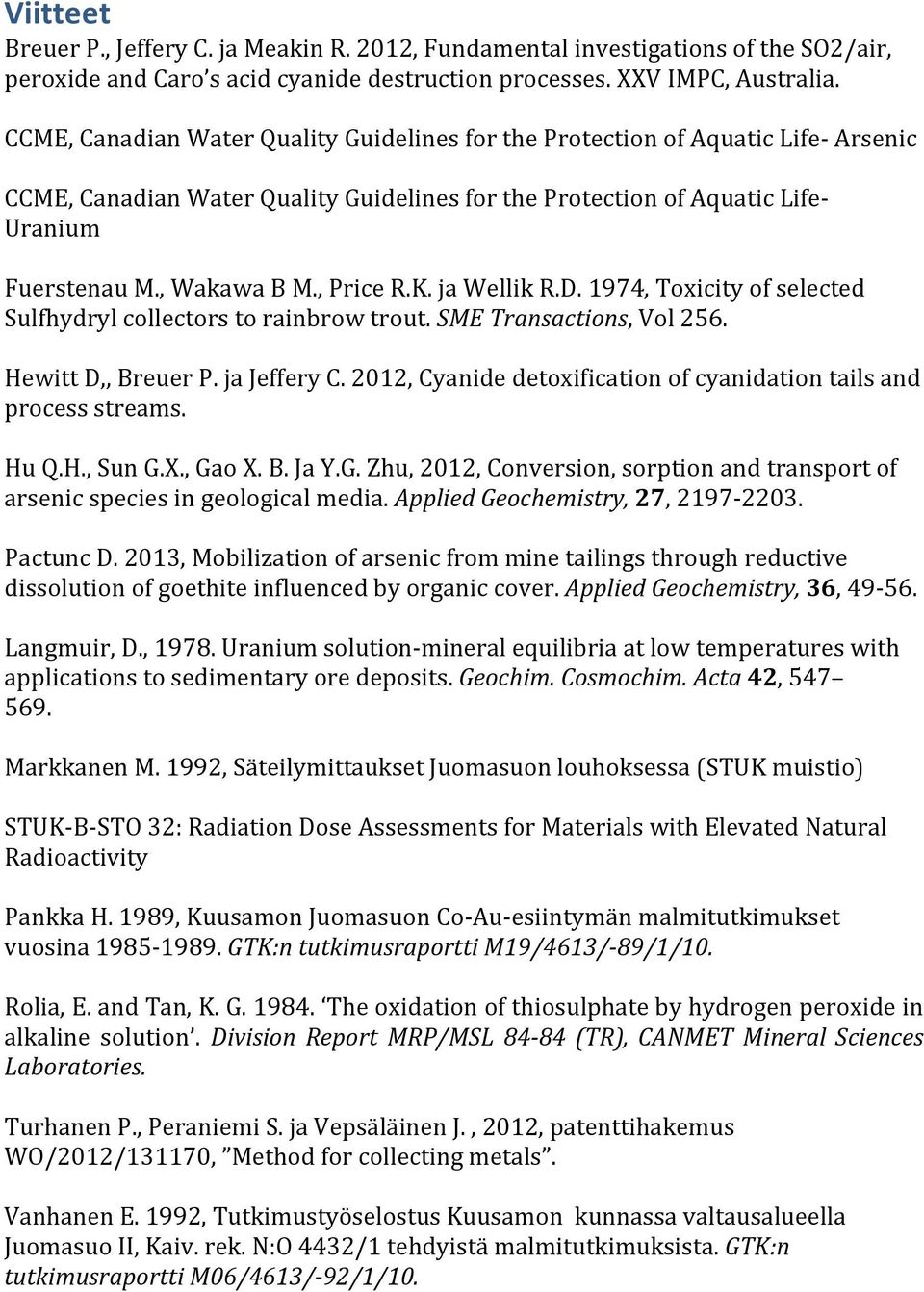 , Price R.K. ja Wellik R.D. 1974, Toxicity of selected Sulfhydryl collectors to rainbrow trout. SME Transactions, Vol 256. Hewitt D,, Breuer P. ja Jeffery C.