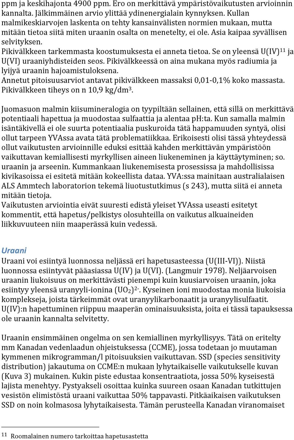 Pikivälkkeen tarkemmasta koostumuksesta ei anneta tietoa. Se on yleensä U(IV) 11 ja U(VI) uraaniyhdisteiden seos. Pikivälkkeessä on aina mukana myös radiumia ja lyijyä uraanin hajoamistuloksena.