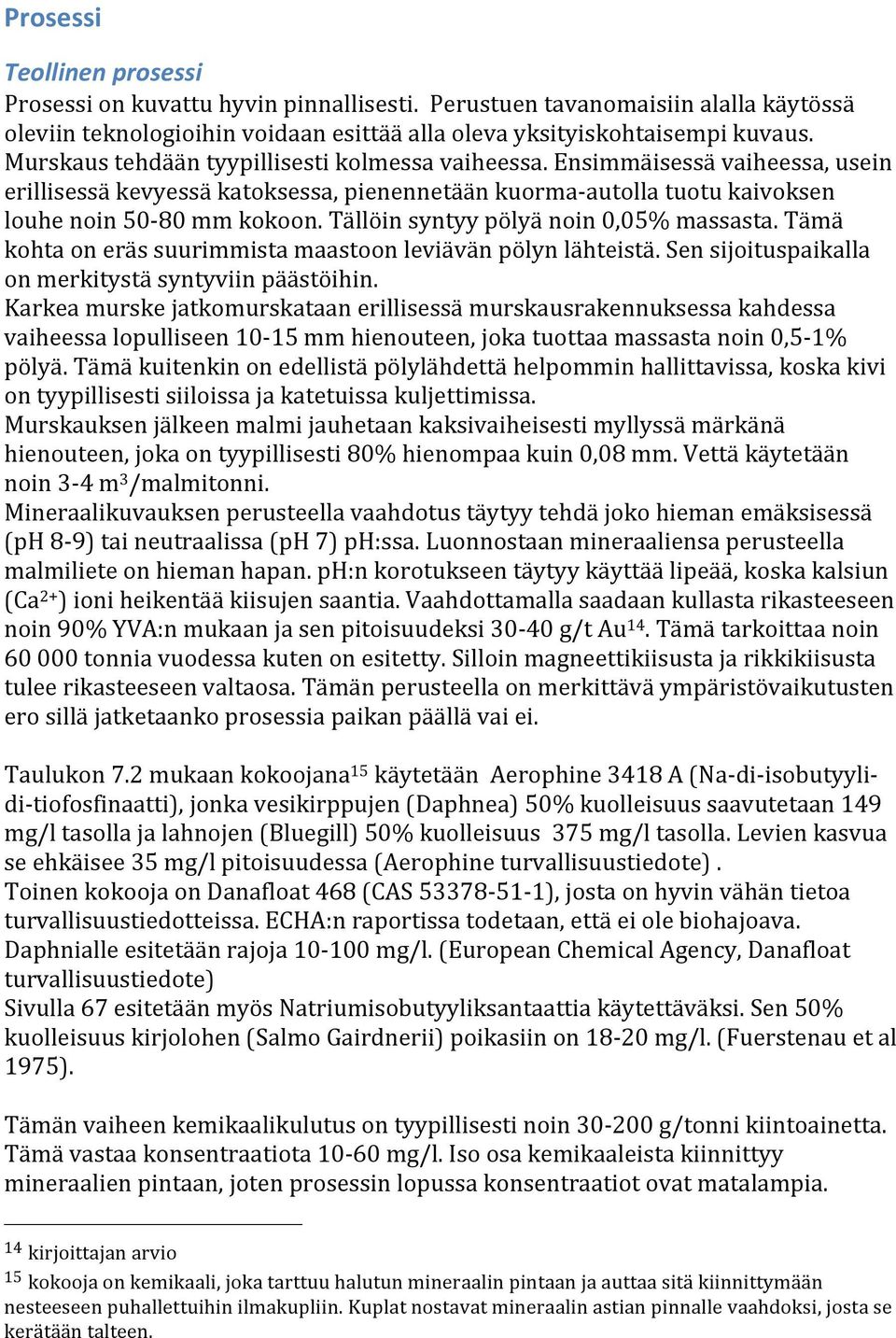 Tällöin syntyy pölyä noin 0,05% massasta. Tämä kohta on eräs suurimmista maastoon leviävän pölyn lähteistä. Sen sijoituspaikalla on merkitystä syntyviin päästöihin.