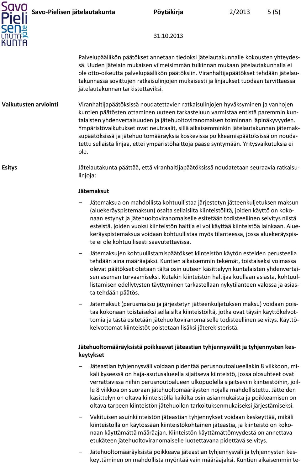 Viranhaltijapäätökset tehdään jätelautakunnassa sovittujen ratkaisulinjojen mukaisesti ja linjaukset tuodaan tarvittaessa jätelautakunnan tarkistettaviksi.