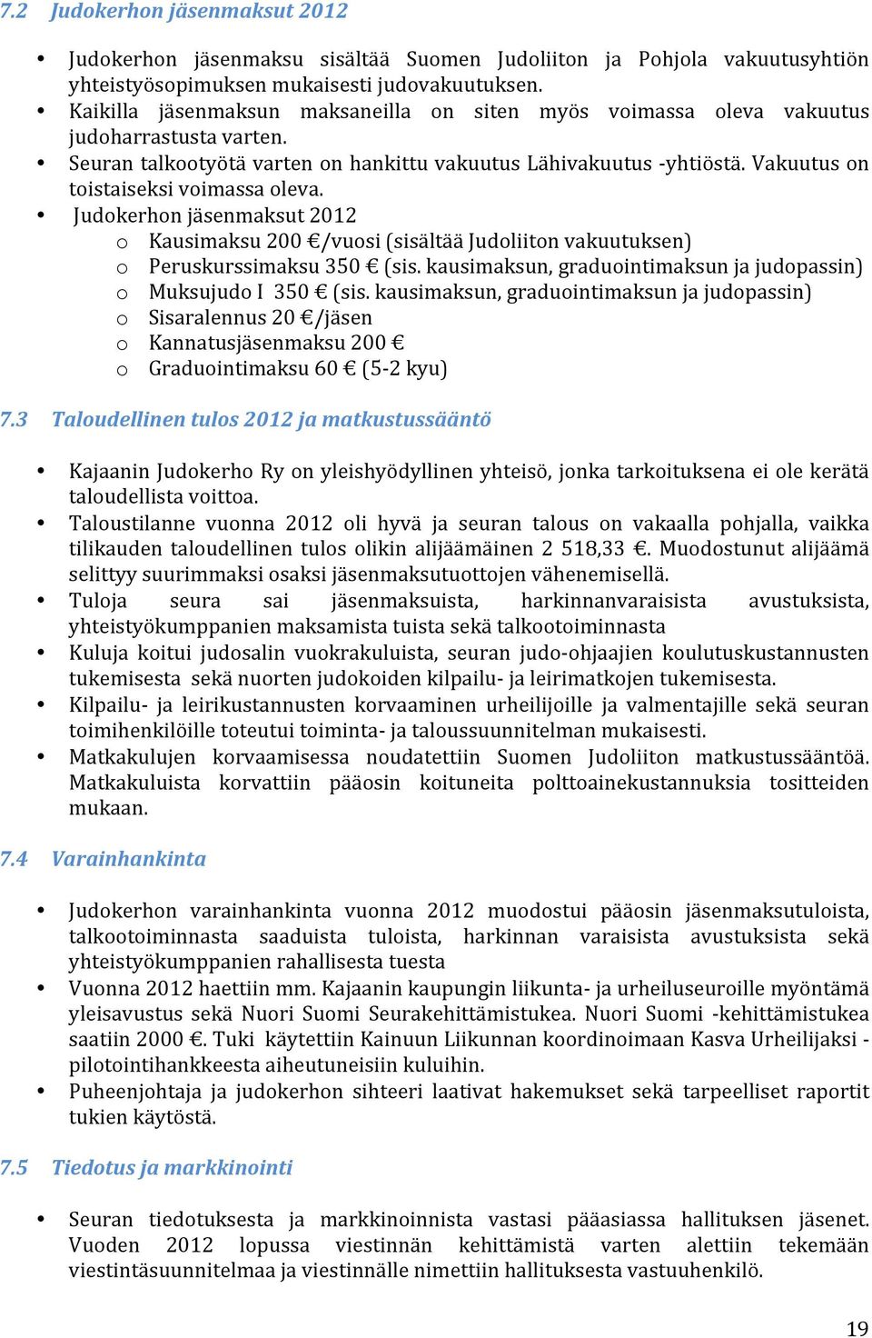 Vakuutus on toistaiseksi voimassa oleva. Judokerhon jäsenmaksut 2012 o Kausimaksu 200 /vuosi (sisältää Judoliiton vakuutuksen) o Peruskurssimaksu 350 (sis.