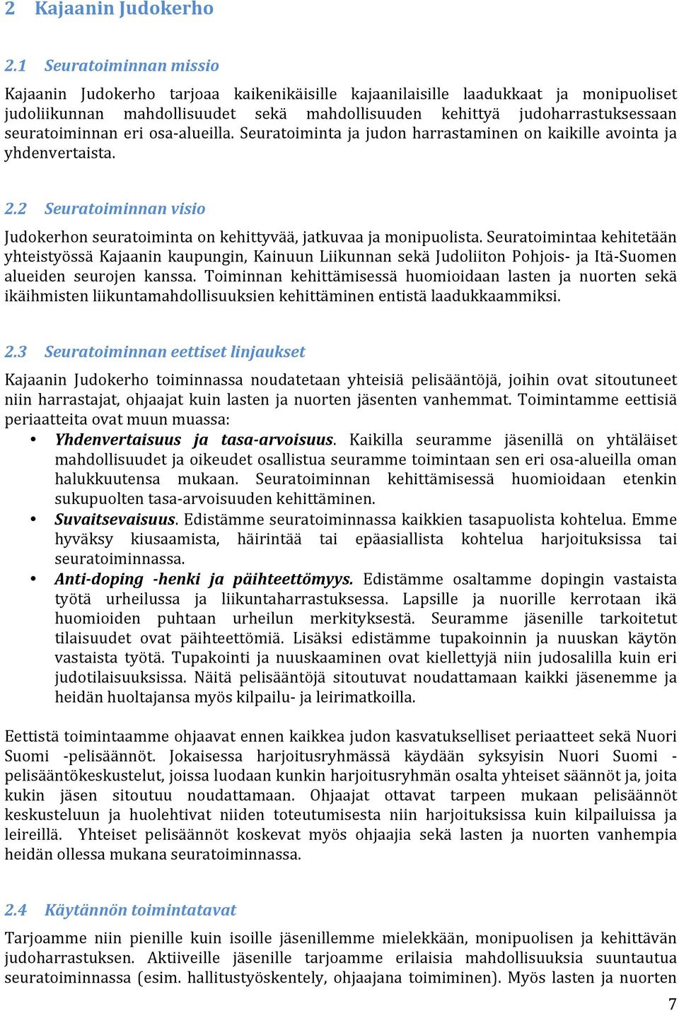 seuratoiminnan eri osa- alueilla. Seuratoiminta ja judon harrastaminen on kaikille avointa ja yhdenvertaista. 2.2 Seuratoiminnan visio Judokerhon seuratoiminta on kehittyvää, jatkuvaa ja monipuolista.