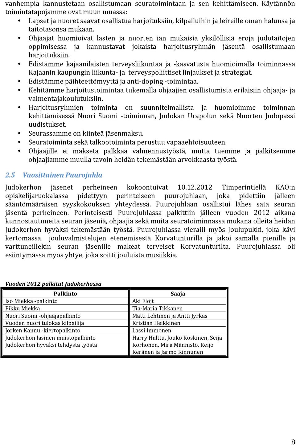 Ohjaajat huomioivat lasten ja nuorten iän mukaisia yksilöllisiä eroja judotaitojen oppimisessa ja kannustavat jokaista harjoitusryhmän jäsentä osallistumaan harjoituksiin.