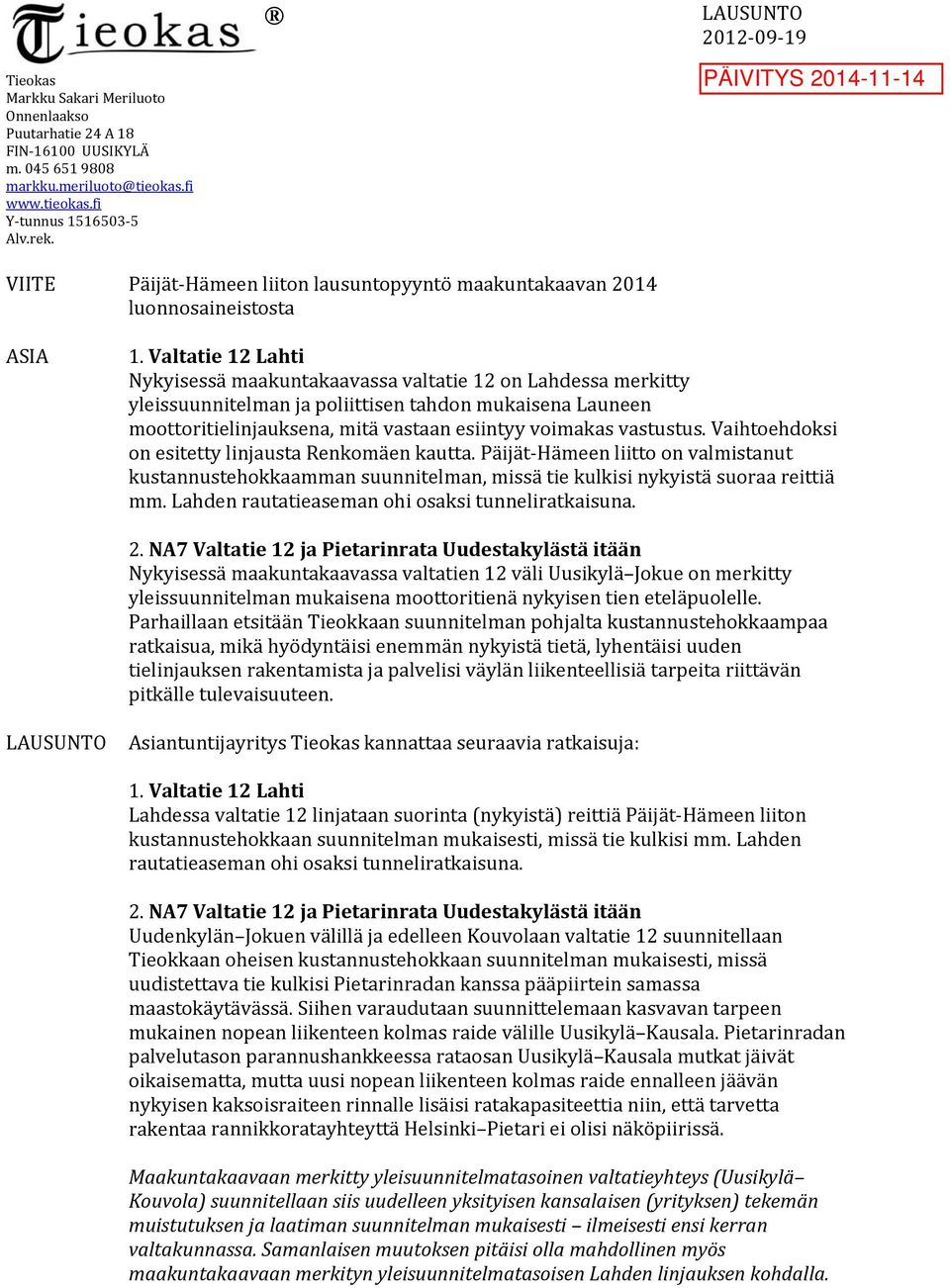 Valtatie 12 Lahti Nykyisessä maakuntakaavassa valtatie 12 on Lahdessa merkitty yleissuunnitelman ja poliittisen tahdon mukaisena Launeen moottoritielinjauksena, mitä vastaan esiintyy voimakas