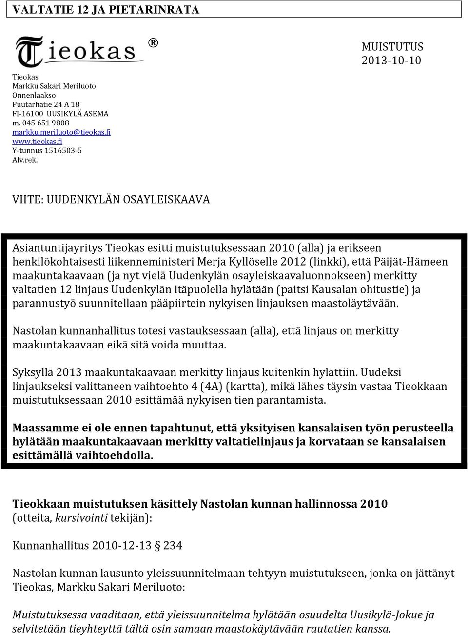 (linkki), että Päijät Hämeen maakuntakaavaan (ja nyt vielä Uudenkylän osayleiskaavaluonnokseen) merkitty valtatien 12 linjaus Uudenkylän itäpuolella hylätään (paitsi Kausalan ohitustie) ja