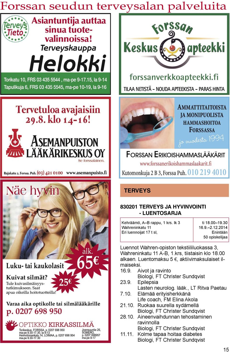 Aivot ja ravinto Biologi, FT Christer Sundqvist 23.9. Epilepsia Lasten neurolog. lääk., LT Ritva Paetau 7.10. Elämää erityisherkkänä Life coach, FM Elina Akola 21.10. Ruokaa suurella sydämellä Biologi, FT Christer Sundqvist 28.