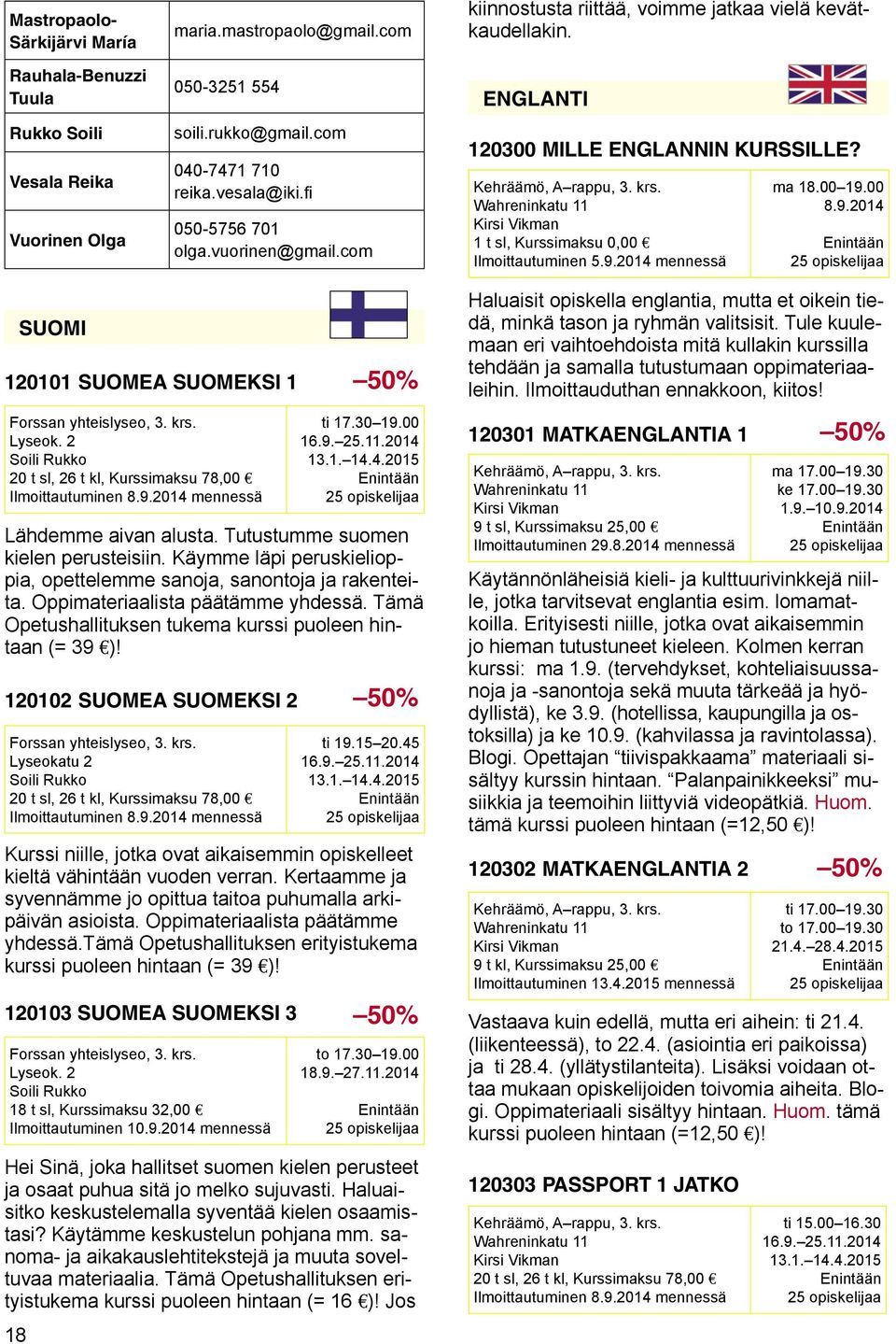 9.2014 mennessä ma 18.00 19.00 8.9.2014 120101 SUOMEA SUOMEKSI 1 Soili Rukko Ilmoittautuminen 8.9.2014 mennessä 18 SUOMI ti 17.30 19.00 16.9. 25.11.2014 13.1. 14.4.2015 Lähdemme aivan alusta.