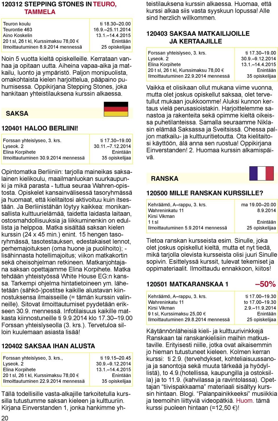 Oppikirjana Stepping Stones, joka hankitaan yhteistilauksena kurssin alkaessa. SAKSA 120