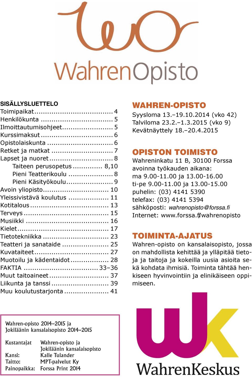 .. 27 Muotoilu ja kädentaidot... 28 FAKTIA... 33 36 Muut taitoaineet... 37 Liikunta ja tanssi... 39 Muu koulutustarjonta... 41 Syysloma 13. 19.10.2014 (vko 42) Talviloma 23.2. 1.3.2015 (vko 9) Kevätnäyttely 18.