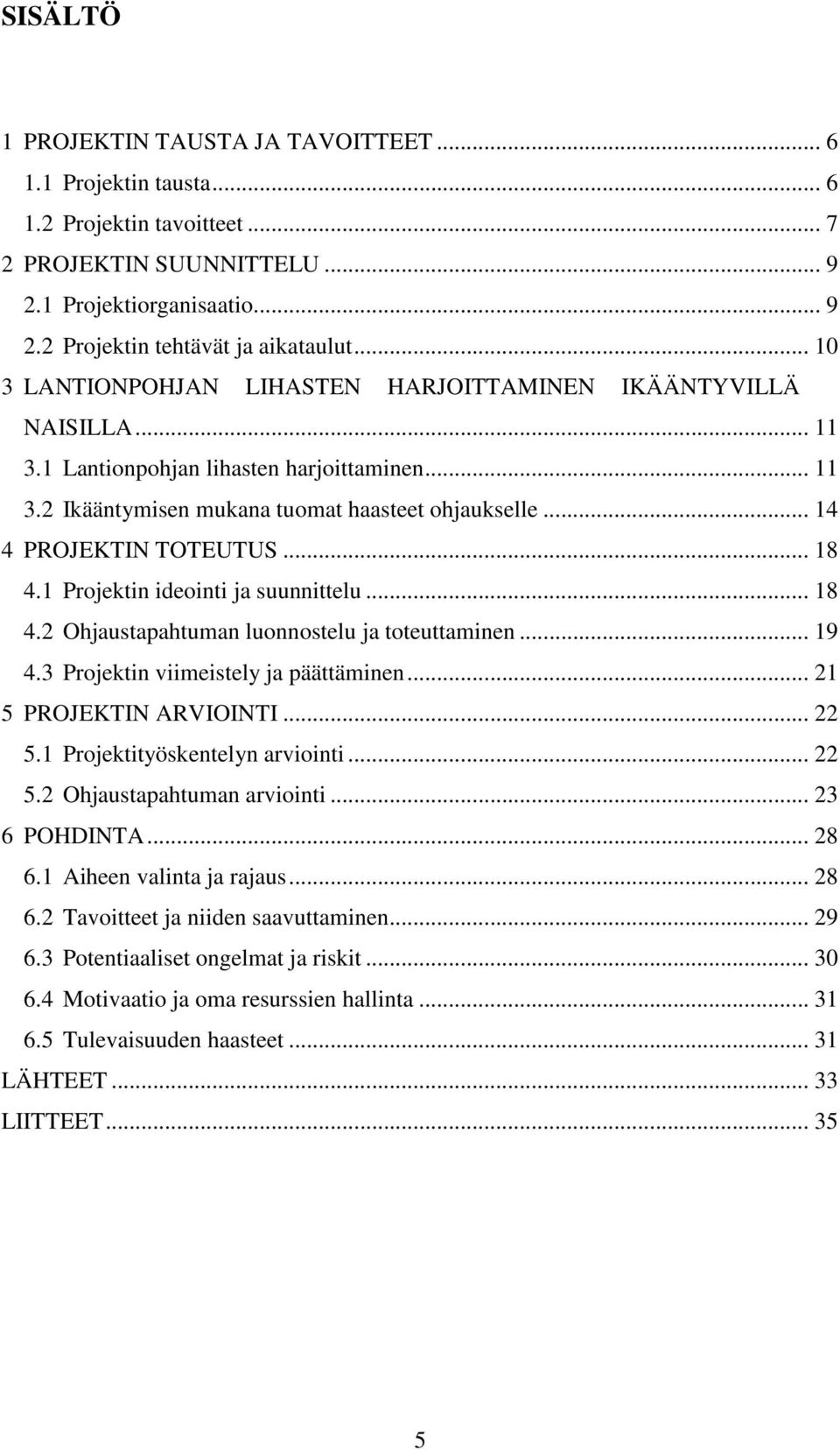 .. 18 4.1 Projektin ideointi ja suunnittelu... 18 4.2 Ohjaustapahtuman luonnostelu ja toteuttaminen... 19 4.3 Projektin viimeistely ja päättäminen... 21 5 PROJEKTIN ARVIOINTI... 22 5.