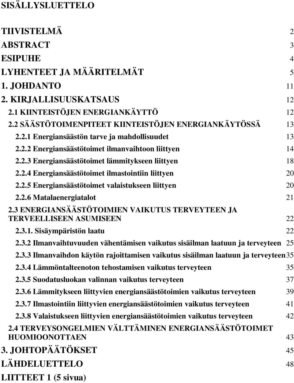 2.4 Energiansäästötoimet ilmastointiin liittyen 20 2.2.5 Energiansäästötoimet valaistukseen liittyen 20 2.2.6 Matalaenergiatalot 21 2.