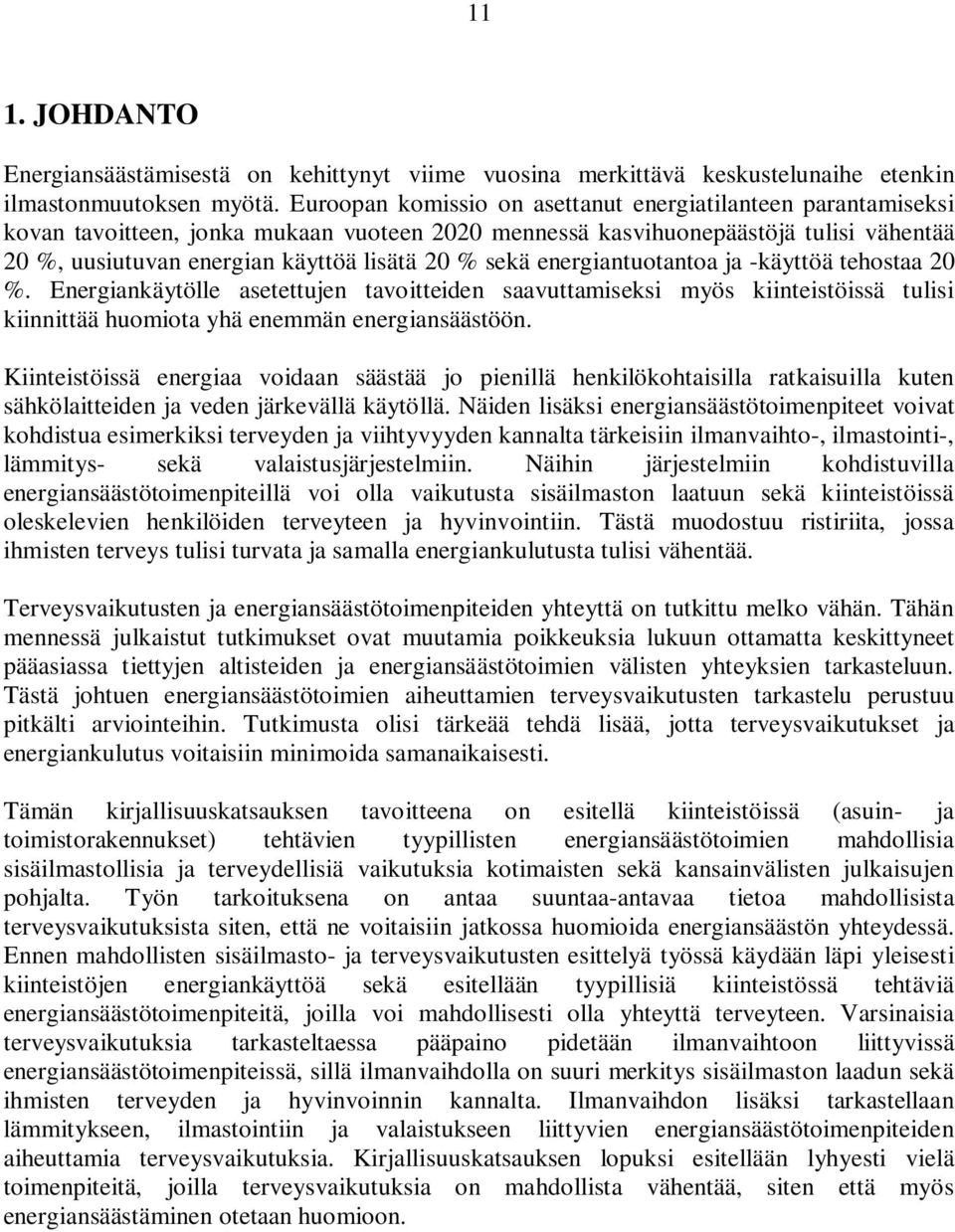 sekä energiantuotantoa ja -käyttöä tehostaa 20 %. Energiankäytölle asetettujen tavoitteiden saavuttamiseksi myös kiinteistöissä tulisi kiinnittää huomiota yhä enemmän energiansäästöön.