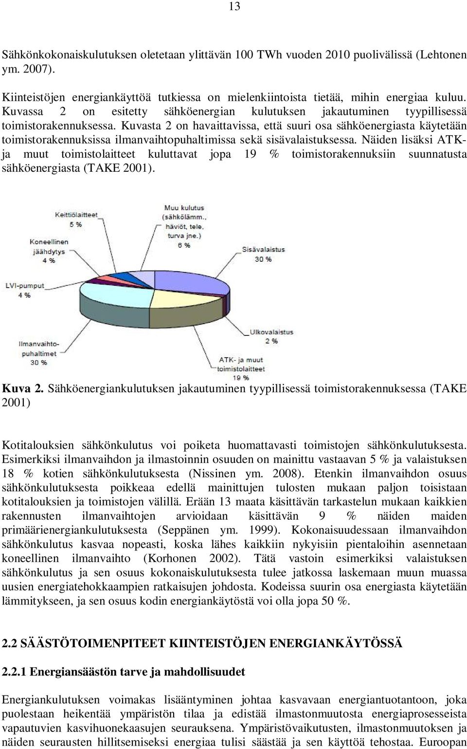 Kuvasta 2 on havaittavissa, että suuri osa sähköenergiasta käytetään toimistorakennuksissa ilmanvaihtopuhaltimissa sekä sisävalaistuksessa.