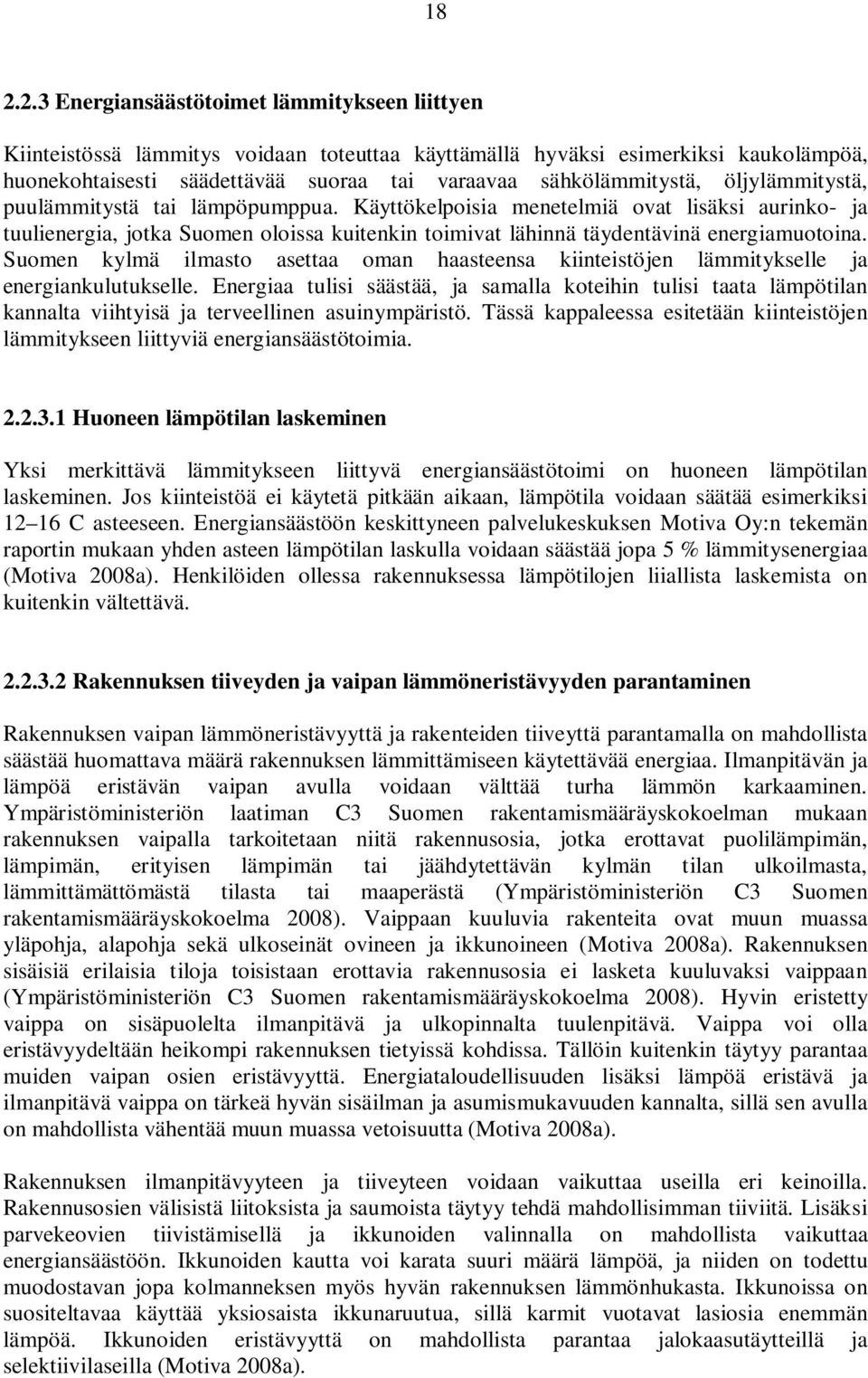 Käyttökelpoisia menetelmiä ovat lisäksi aurinko- ja tuulienergia, jotka Suomen oloissa kuitenkin toimivat lähinnä täydentävinä energiamuotoina.