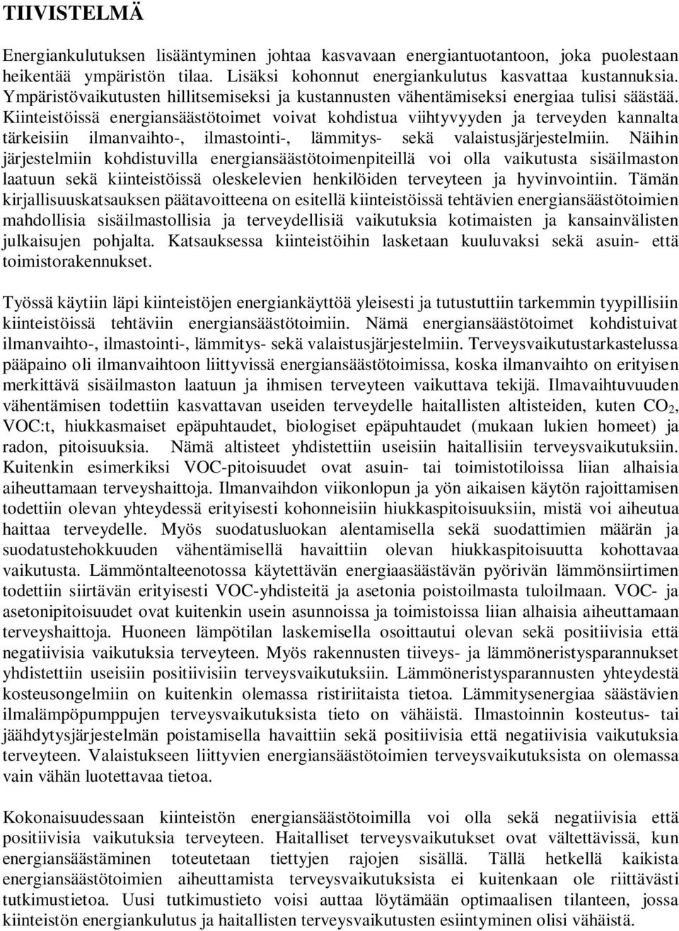 Kiinteistöissä energiansäästötoimet voivat kohdistua viihtyvyyden ja terveyden kannalta tärkeisiin ilmanvaihto-, ilmastointi-, lämmitys- sekä valaistusjärjestelmiin.