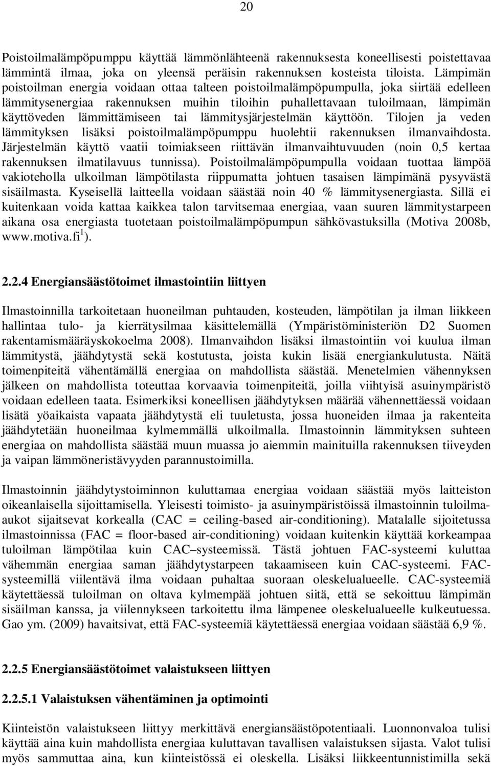 lämmittämiseen tai lämmitysjärjestelmän käyttöön. Tilojen ja veden lämmityksen lisäksi poistoilmalämpöpumppu huolehtii rakennuksen ilmanvaihdosta.