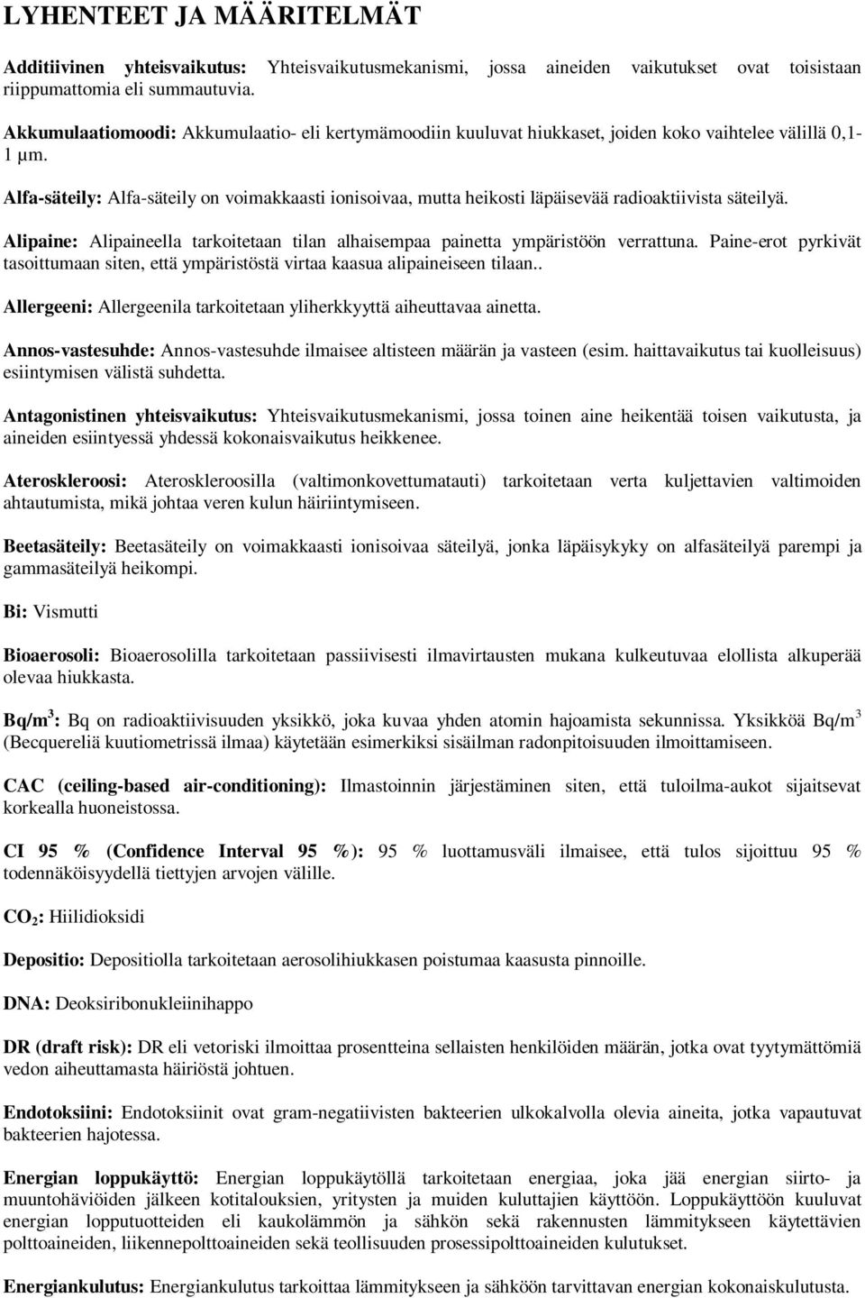 Alfa-säteily: Alfa-säteily on voimakkaasti ionisoivaa, mutta heikosti läpäisevää radioaktiivista säteilyä. Alipaine: Alipaineella tarkoitetaan tilan alhaisempaa painetta ympäristöön verrattuna.