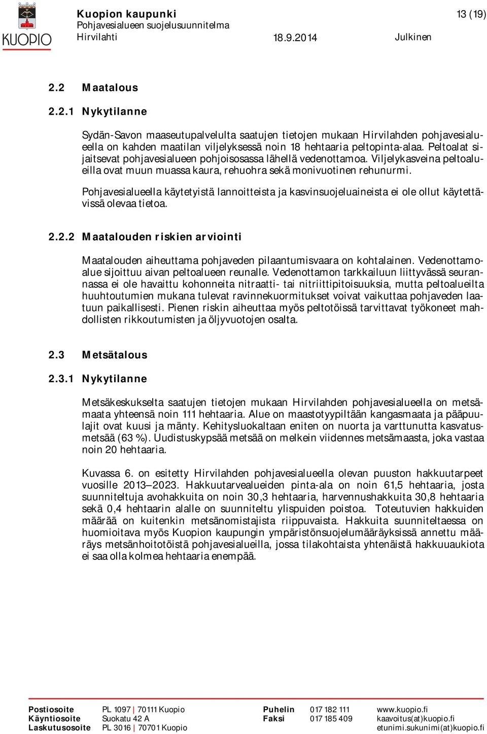 Pohjavesialueella käytetyistä lannoitteista ja kasvinsuojeluaineista ei ole ollut käytettävissä olevaa tietoa. 2.