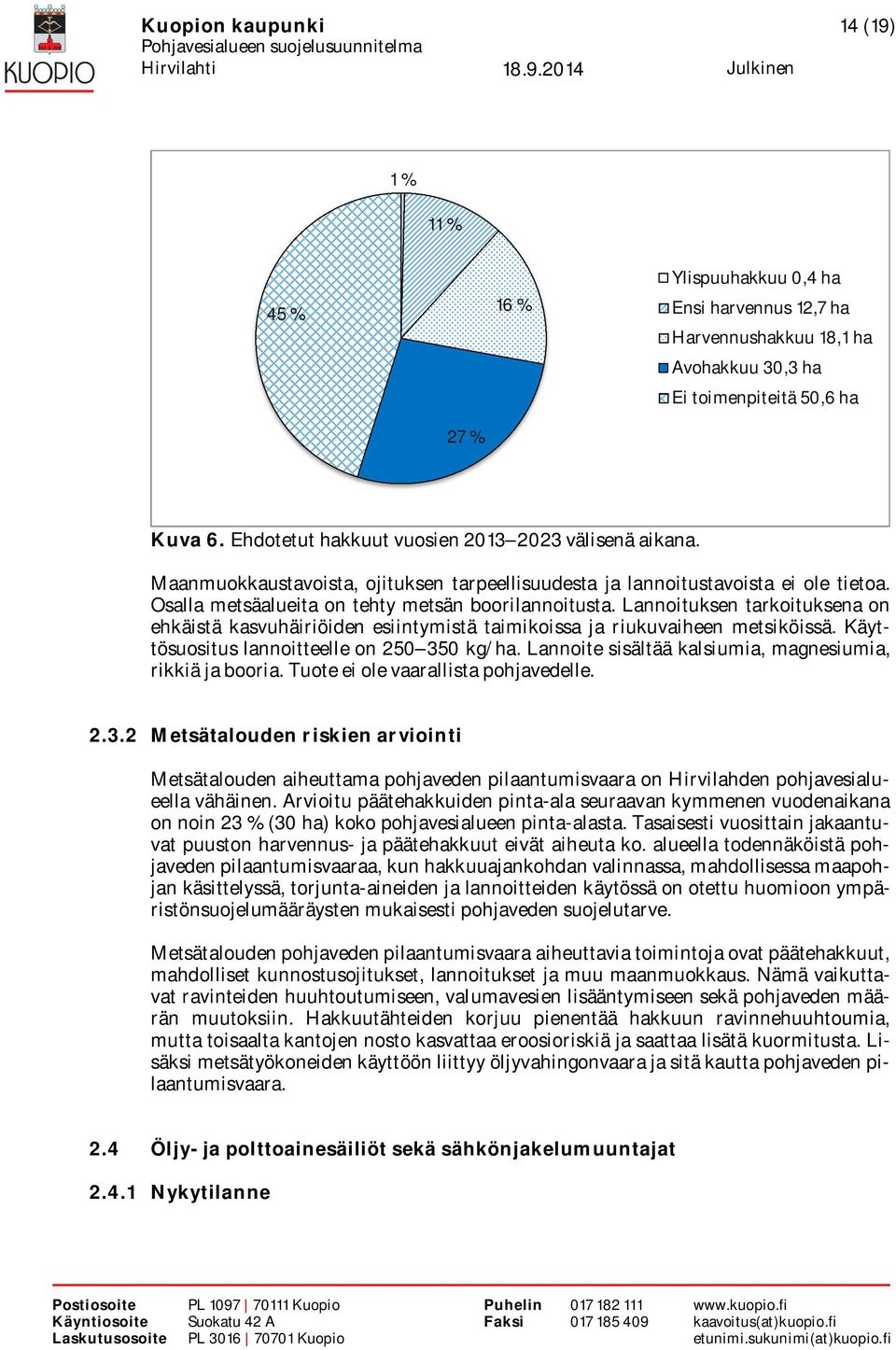 Lannoituksen tarkoituksena on ehkäistä kasvuhäiriöiden esiintymistä taimikoissa ja riukuvaiheen metsiköissä. Käyttösuositus lannoitteelle on 250 350 kg/ha.