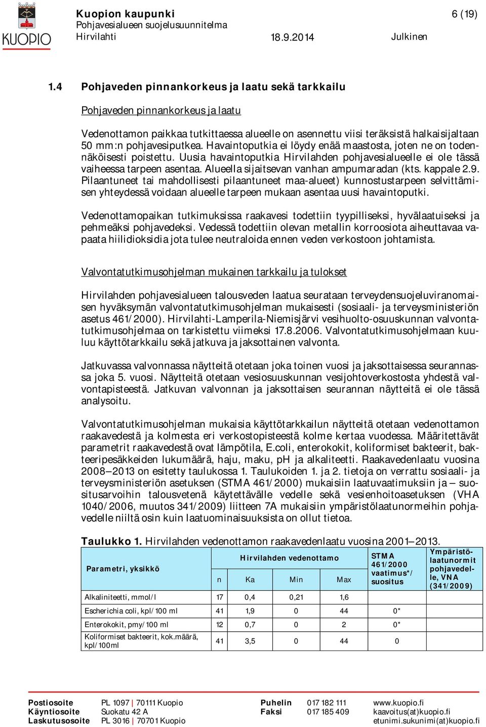 Havaintoputkia ei löydy enää maastosta, joten ne on todennäköisesti poistettu. Uusia havaintoputkia Hirvilahden pohjavesialueelle ei ole tässä vaiheessa tarpeen asentaa.