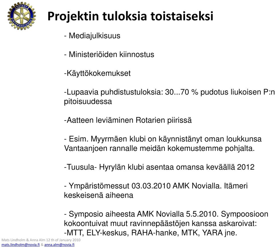 Myyrmäen klubi on käynnistänyt oman loukkunsa Vantaanjoen rannalle meidän kokemustemme pohjalta.