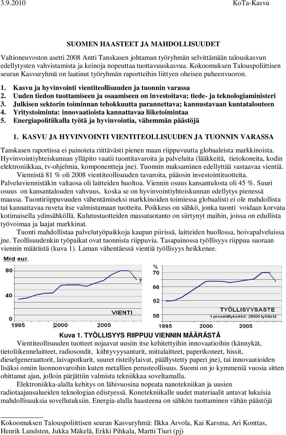 Uuden tiedon tuottamiseen ja osaamiseen on investoitava; tiede- ja teknologiaministeri 3. Julkisen sektorin toiminnan tehokkuutta parannettava; kannustavaan kuntatalouteen 4.