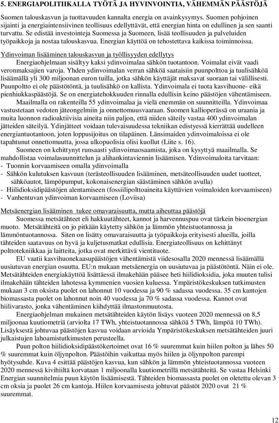 Se edistää investointeja Suomessa ja Suomeen, lisää teollisuuden ja palveluiden työpaikkoja ja nostaa talouskasvua. Energian käyttöä on tehostettava kaikissa toiminnoissa.