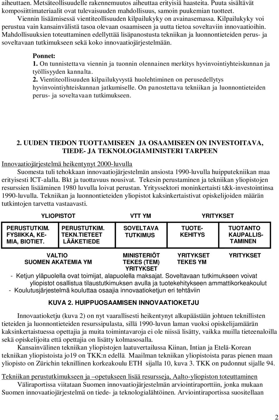 Mahdollisuuksien toteuttaminen edellyttää lisäpanostusta tekniikan ja luonnontieteiden perus- ja soveltavaan tutkimukseen sekä koko innovaatiojärjestelmään. 1.