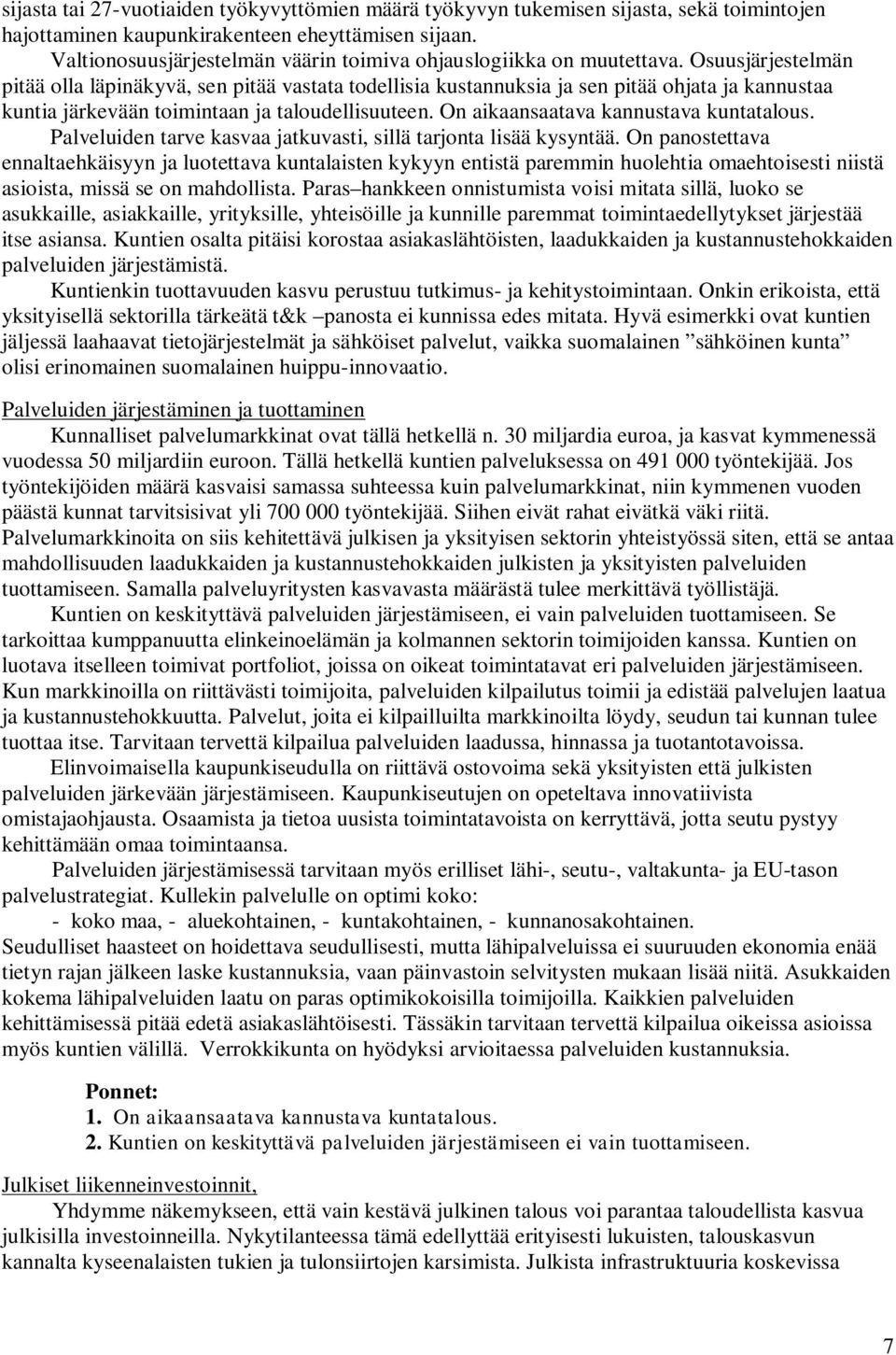 Osuusjärjestelmän pitää olla läpinäkyvä, sen pitää vastata todellisia kustannuksia ja sen pitää ohjata ja kannustaa kuntia järkevään toimintaan ja taloudellisuuteen.