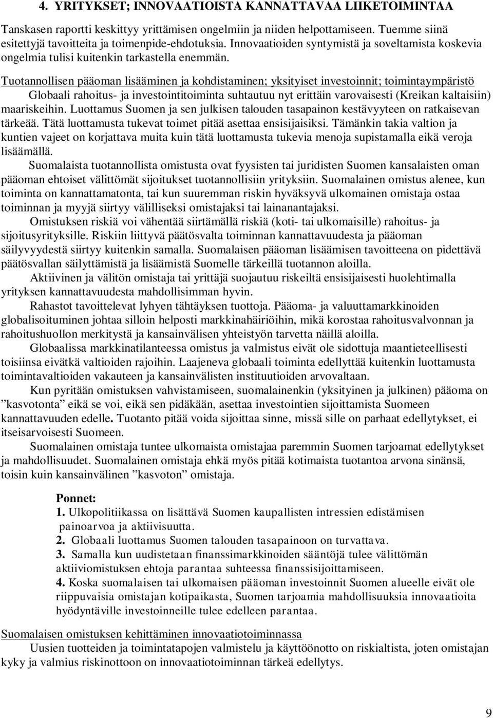 Tuotannollisen pääoman lisääminen ja kohdistaminen; yksityiset investoinnit; toimintaympäristö Globaali rahoitus- ja investointitoiminta suhtautuu nyt erittäin varovaisesti (Kreikan kaltaisiin)