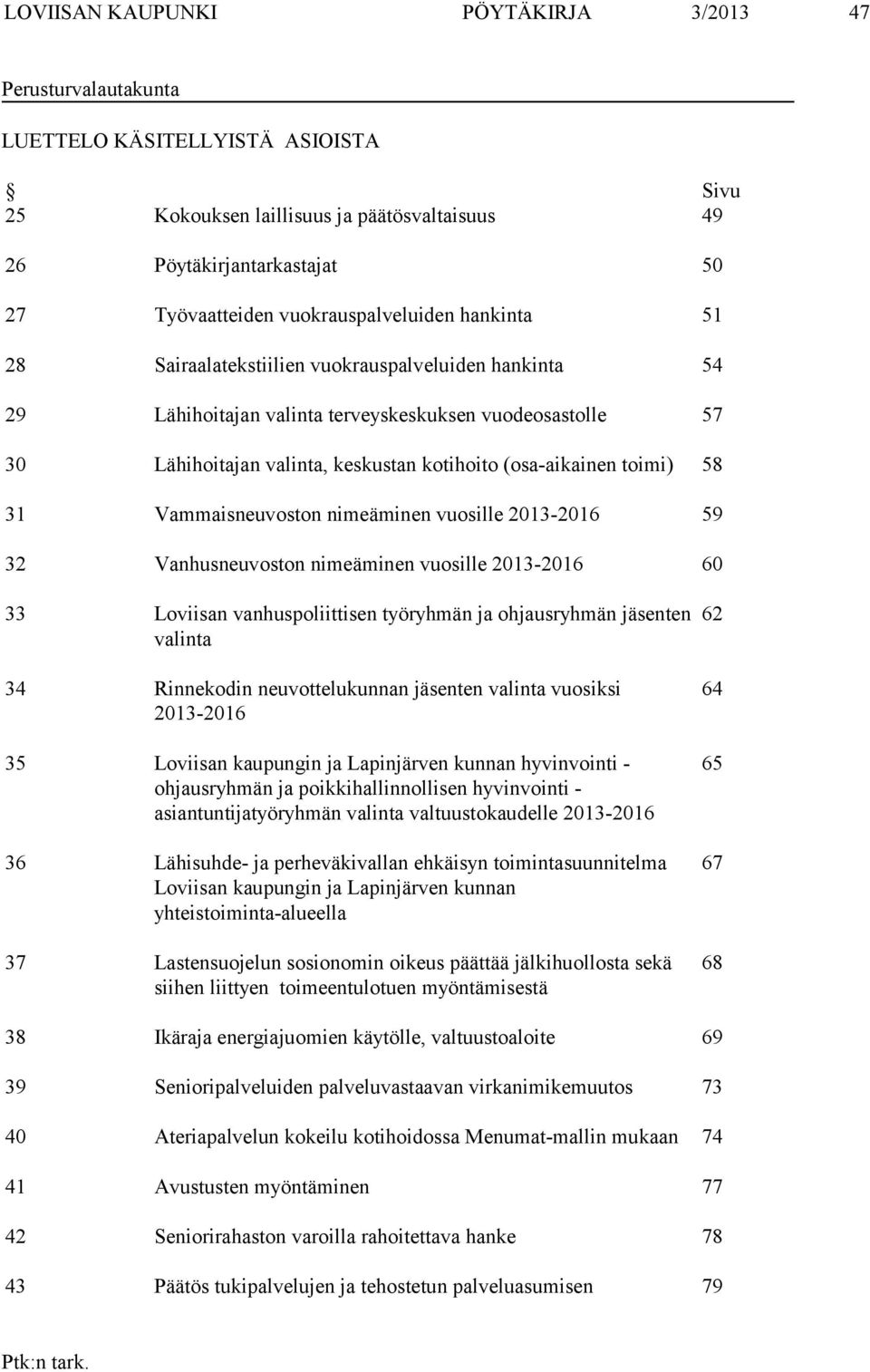 (osa-aikainen toimi) 58 31 Vammaisneuvoston nimeäminen vuosille 2013-2016 59 32 Vanhusneuvoston nimeäminen vuosille 2013-2016 60 33 Loviisan vanhuspoliittisen työryhmän ja ohjausryhmän jäsenten