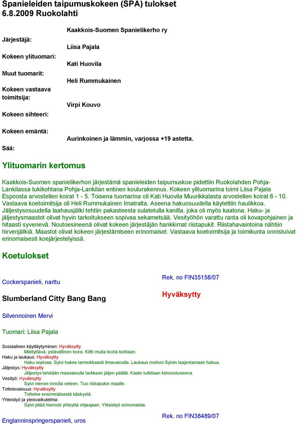 Rummukainen Virpi Kouvo Aurinkoinen ja lämmin, varjossa +19 astetta.