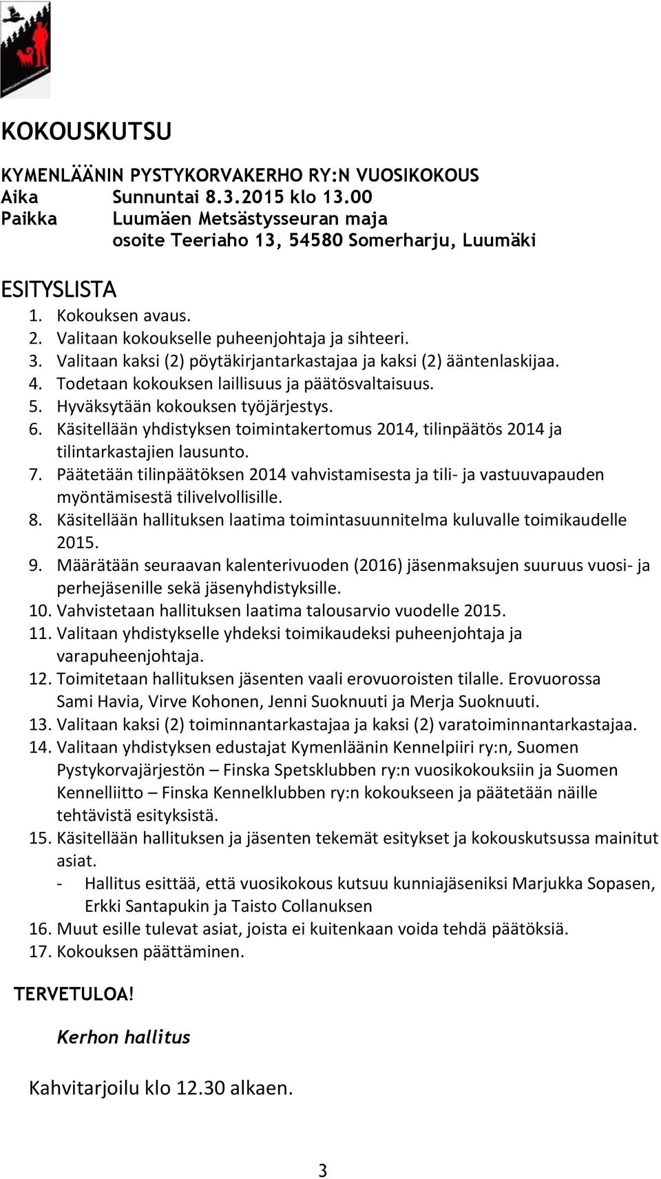 Hyväksytään kokouksen työjärjestys. 6. Käsitellään yhdistyksen toimintakertomus 2014, tilinpäätös 2014 ja tilintarkastajien lausunto. 7.