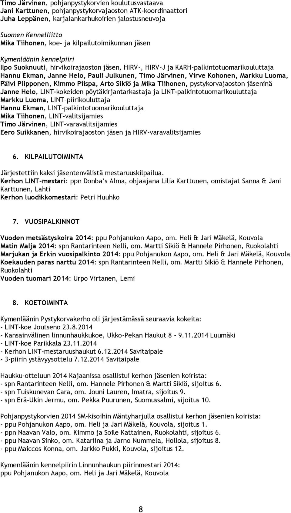 Järvinen, Virve Kohonen, Markku Luoma, Päivi Piipponen, Kimmo Piispa, Arto Sikiö ja Mika Tiihonen, pystykorvajaoston jäseninä Janne Helo, LINT-kokeiden pöytäkirjantarkastaja ja