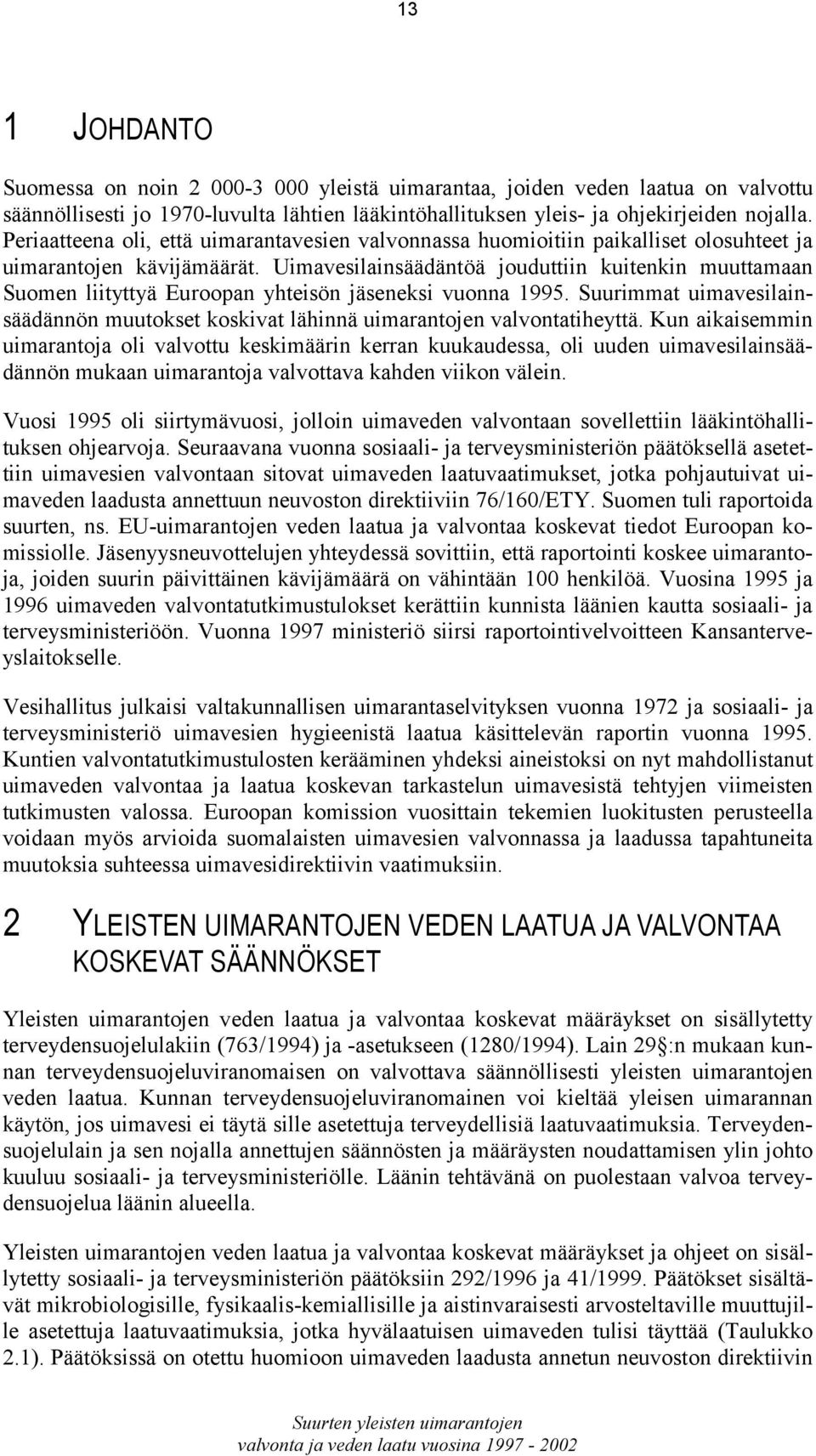 Uimavesilainsäädäntöä jouduttiin kuitenkin muuttamaan Suomen liityttyä Euroopan yhteisön jäseneksi vuonna 1995.