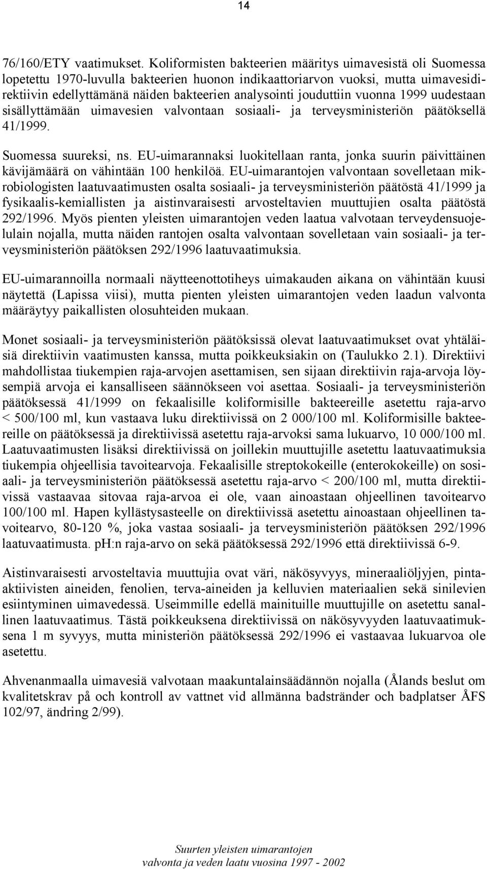 jouduttiin vuonna 1999 uudestaan sisällyttämään uimavesien valvontaan sosiaali- ja terveysministeriön päätöksellä 41/1999. Suomessa suureksi, ns.