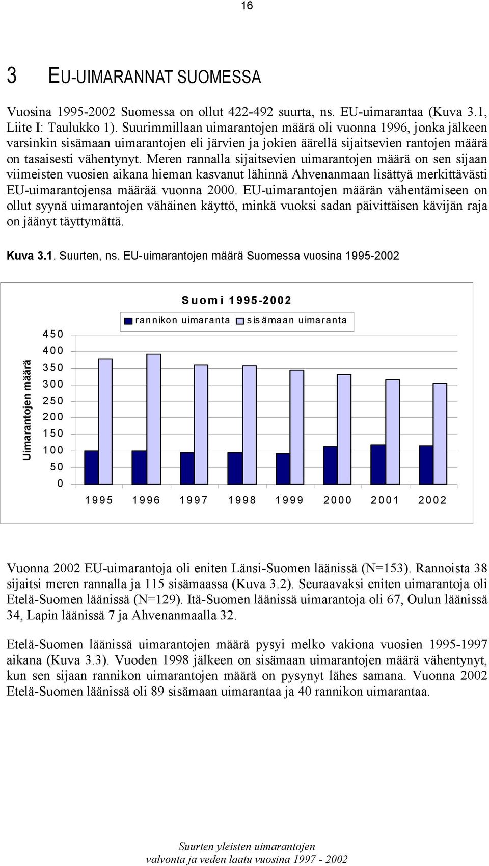 Meren rannalla sijaitsevien uimarantojen määrä on sen sijaan viimeisten vuosien aikana hieman kasvanut lähinnä Ahvenanmaan lisättyä merkittävästi EU-uimarantojensa määrää vuonna 2000.