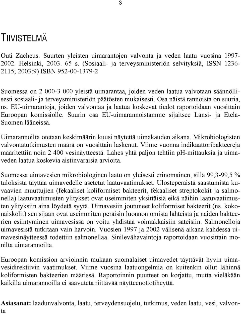 terveysministeriön päätösten mukaisesti. Osa näistä rannoista on suuria, ns. EU-uimarantoja, joiden valvontaa ja laatua koskevat tiedot raportoidaan vuosittain Euroopan komissiolle.