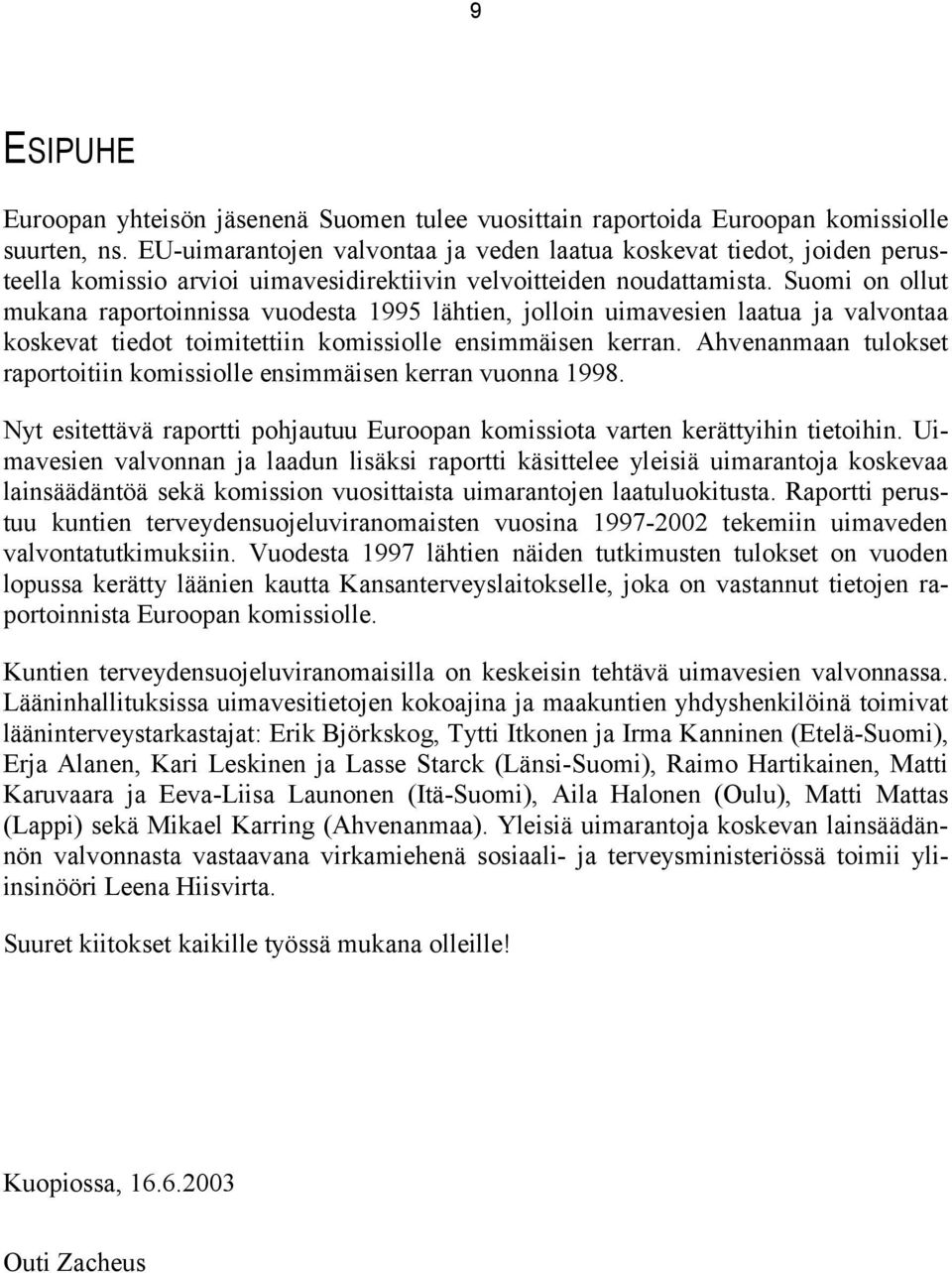 Suomi on ollut mukana raportoinnissa vuodesta 1995 lähtien, jolloin uimavesien laatua ja valvontaa koskevat tiedot toimitettiin komissiolle ensimmäisen kerran.