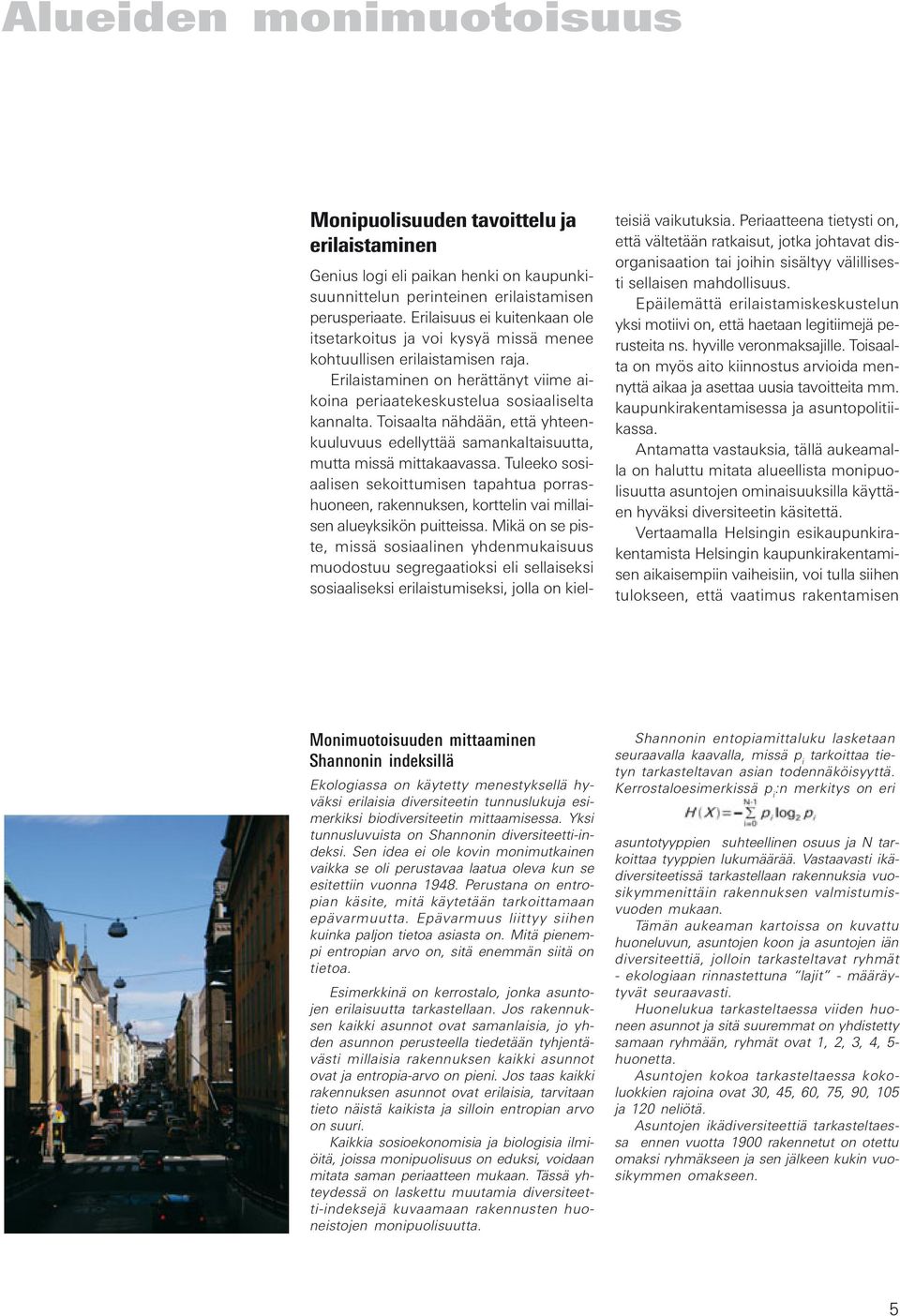 Toisaalta nähdään, että yhteenkuuluvuus edellyttää samankaltaisuutta, mutta missä mittakaavassa.