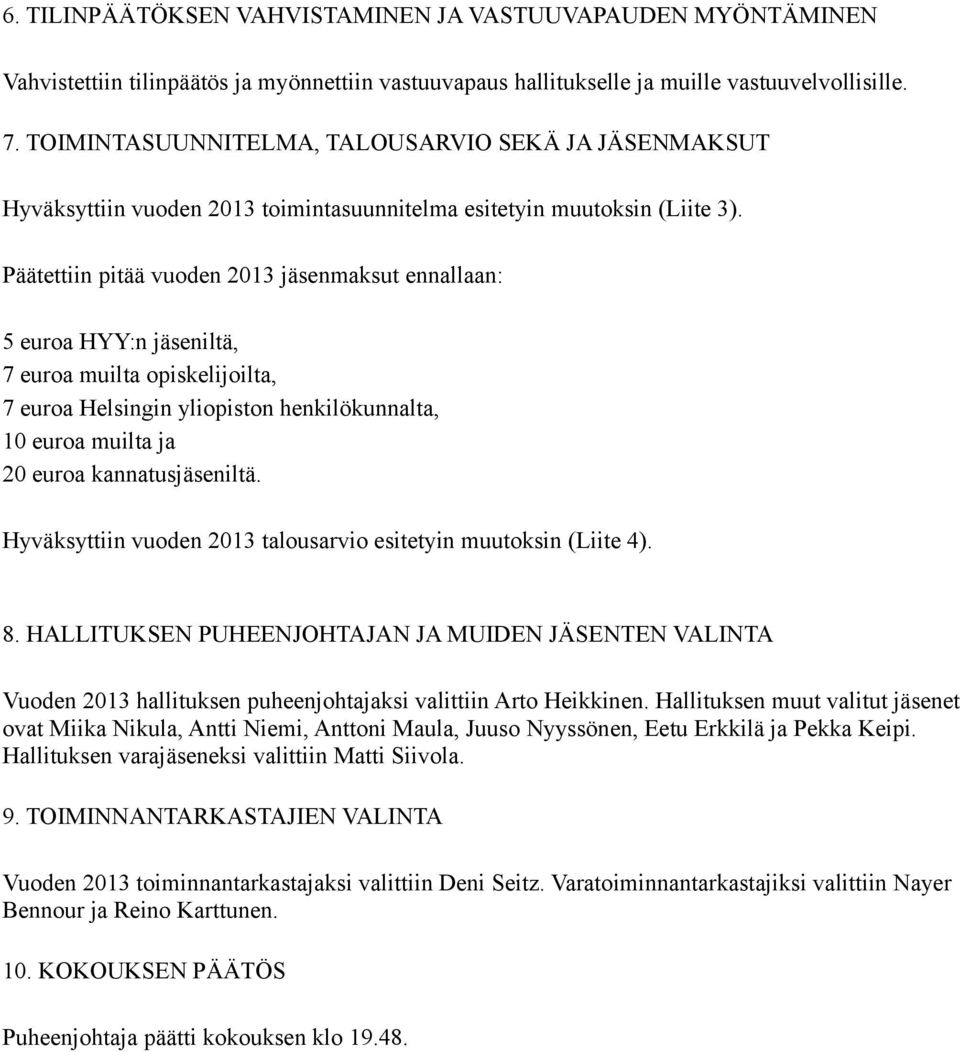 Päätettiin pitää vuoden 2013 jäsenmaksut ennallaan: 5 euroa HYY:n jäseniltä, 7 euroa muilta opiskelijoilta, 7 euroa Helsingin yliopiston henkilökunnalta, 10 euroa muilta ja 20 euroa kannatusjäseniltä.