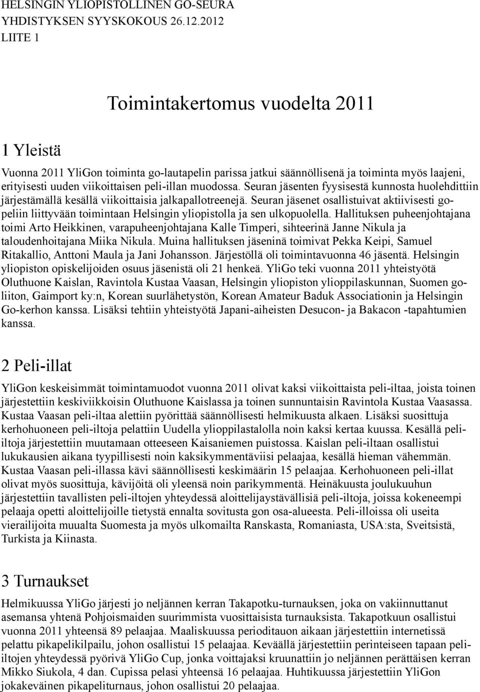 Seuran jäsenet osallistuivat aktiivisesti gopeliin liittyvään toimintaan Helsingin yliopistolla ja sen ulkopuolella.