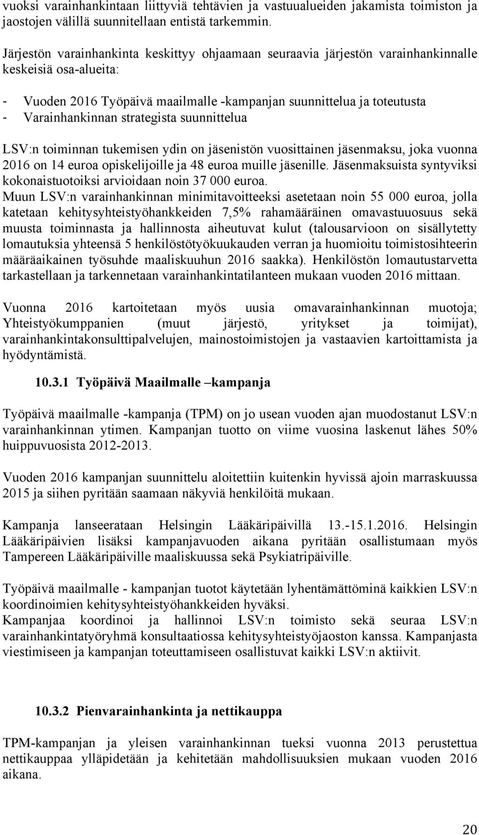 strategista suunnittelua LSV:n toiminnan tukemisen ydin on jäsenistön vuosittainen jäsenmaksu, joka vuonna 2016 on 14 euroa opiskelijoille ja 48 euroa muille jäsenille.