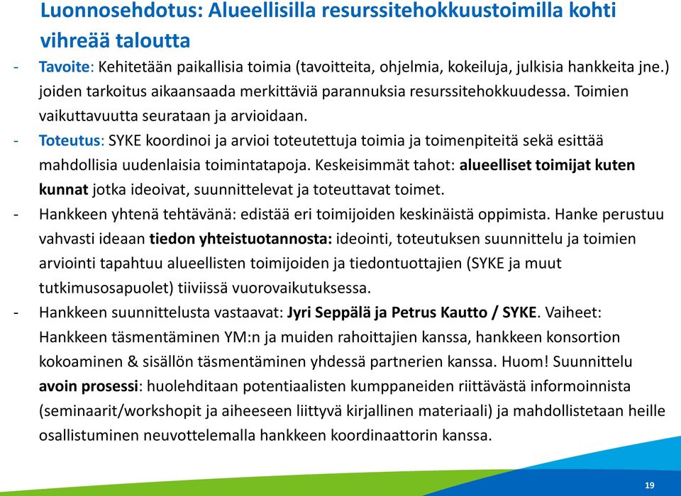 - Toteutus: SYKE koordinoi ja arvioi toteutettuja toimia ja toimenpiteitä sekä esittää mahdollisia uudenlaisia toimintatapoja.